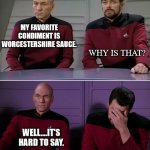 Even Captain Picard Can't Resist A Good Dad Joke | MY FAVORITE CONDIMENT IS WORCESTERSHIRE SAUCE. WHY IS THAT? WELL....IT'S HARD TO SAY. | image tagged in picard riker listening to a pun,humor,funny,pun,dad joke | made w/ Imgflip meme maker