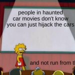 seriously, it's easy | people in haunted car movies don't know you can just hijack the cars; and not run from them | image tagged in lisa simpson's presentation,smort,smart,but you didn't have to cut me off,memes | made w/ Imgflip meme maker