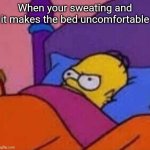 angry homer simpson in bed | When your sweating and it makes the bed uncomfortable | image tagged in angry homer simpson in bed | made w/ Imgflip meme maker