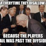 HeHeHeHa | THE VAR EVERYTIME THEY DISALLOW A GOAL; BECAUSE THE PLAYERS TOENAIL WAS PAST THE OFFSIDE LINE | image tagged in memes,laughing men in suits | made w/ Imgflip meme maker