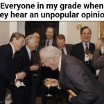 Not like they're any better with their Skibidi Toilet brainrot. | Everyone in my grade when they hear an unpopular opinion: | image tagged in memes,laughing men in suits,funny,school,relatable | made w/ Imgflip meme maker