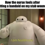 Bruh | How the nurse feels after putting a bandaid on my stab wounds: | image tagged in i am healthcare,funny,memes,school | made w/ Imgflip meme maker