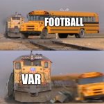 Curse you! | FOOTBALL; VAR | image tagged in a train hitting a school bus,football,germany,denmark | made w/ Imgflip meme maker