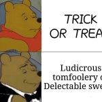 "hello-ween" | TRICK OR TREAT! Ludicrous tomfoolery or Delectable sweets. | image tagged in memes,tuxedo winnie the pooh,funny,fun,halloween | made w/ Imgflip meme maker