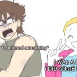 Jojo confused screaming | I wAs A bAd GiRl i DiD sOmE bAd ThInGs | image tagged in jojo confused screaming | made w/ Imgflip meme maker
