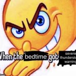 My place got a severe thunderstorm watch ? the bedtime got severe thunderstorm warning ? | image tagged in when the bedtime got the severe thunderstorm warning | made w/ Imgflip meme maker