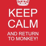 Keep Calm And Carry On Red | KEEP CALM; AND RETURN TO MONKEY! | image tagged in memes,keep calm and carry on red | made w/ Imgflip meme maker