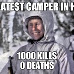 Simo Hayha White Death | THE GREATEST CAMPER IN HISTORY; 1000 KILLS
0 DEATHS | image tagged in simo hayha white death,funny,relatable,relatable memes,gaming | made w/ Imgflip meme maker