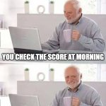 Those who didn't watch ICC T20 WC Final | Pov: You didn't watch the T20 WC final live as a ICT fan; YOU CHECK THE SCORE AT MORNING; YOU REGRET NOT WATCHING | image tagged in memes,hide the pain harold | made w/ Imgflip meme maker