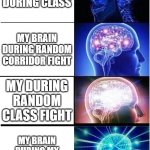 Expanding Brain | MY BRAIN DURING CLASS; MY BRAIN DURING RANDOM CORRIDOR FIGHT; MY DURING RANDOM CLASS FIGHT; MY BRAIN DURING MY OWN CLASS FIGHT | image tagged in memes,expanding brain | made w/ Imgflip meme maker