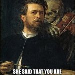 Skeleton whispering to man | LOOK AT THAT GIRL; SHE SAID THAT YOU ARE THE MOST FASCINATING MAN EVER | image tagged in skeleton whispering to man | made w/ Imgflip meme maker