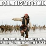 Jack Sparrow Being Chased | THE ZOMBIES ARE COMING! RUN...RUN AWAY. BATTEN DOWN THE HATCHES. PUT UP THE FORCEFIELD. ENGAGE THE BLACK PEARL. | image tagged in memes,jack sparrow being chased | made w/ Imgflip meme maker