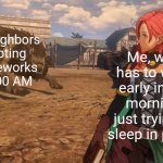 Here, have a meme that is unoriginal, but the topic is not particularly popular right now | My neighbors shooting off fireworks at 3:00 AM; Me, who has to work early in the morning, just trying to sleep in peace | image tagged in fe hapi,work sucks,fireworks,it's 3am turn off the music | made w/ Imgflip meme maker