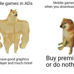 Buff Doge vs. Cheems | Moblie games in ADs; Moblie games when you download them; We have good graphics multiplayer and much more! Buy premium or do nothing | image tagged in memes,buff doge vs cheems | made w/ Imgflip meme maker
