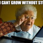 Grandma Finds The Internet | YOU CANT GROW WITHOUT STUDY | image tagged in memes,grandma finds the internet | made w/ Imgflip meme maker