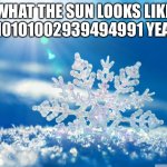 m,slmlisjol | WHAT THE SUN LOOKS LIKE IN 10101002939494991 YEARS | image tagged in snowflake | made w/ Imgflip meme maker