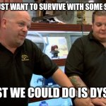 No fun for Genz | GEN Z: WE JUST WANT TO SURVIVE WITH SOME SANITY LEFT. THE BEST WE COULD DO IS DYSTOPIA. | image tagged in pawn stars best i can do | made w/ Imgflip meme maker