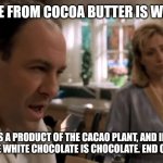 In this house | IT'S MADE FROM COCOA BUTTER IS WHAT IT IS, IT'S A PRODUCT OF THE CACAO PLANT, AND IN THIS HOUSE WHITE CHOCOLATE IS CHOCOLATE. END OF STORY! | image tagged in in this house | made w/ Imgflip meme maker