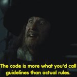the code is more what you'd call guidelines than actual rules