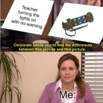 And then half the class ends up blind afterwards | Teacher turning the lights on with no warning; Me: | image tagged in memes,they're the same picture,blind,blinded by the light,teachers,stun grenade | made w/ Imgflip meme maker