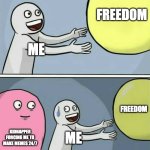 I AM SKIBIDI TOILET FJAN | FREEDOM; ME; FREEDOM; KIDNAPPER FORCING ME TO MAKE MEMES 24/7; ME | image tagged in memes,running away balloon,skibidi toilet,skibidi,please help me,im in danger | made w/ Imgflip meme maker