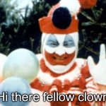 Pogo the Clown aka John Wayne Gacy | Hi there fellow clown | image tagged in pogo the clown aka john wayne gacy | made w/ Imgflip meme maker