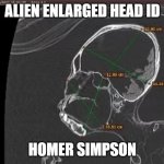 ALIEN HEAD IS HOMER SIMPSON | ALIEN ENLARGED HEAD ID; HOMER SIMPSON | image tagged in alien head is homer simpson | made w/ Imgflip meme maker