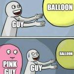 Literal Memes, Part 3 | BALLOON; GUY; BALLOON; PINK GUY; GUY | image tagged in memes,running away balloon | made w/ Imgflip meme maker