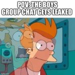 Oh shit, well we’re going to jail boys | POV: THE BOYS GROUP CHAT GETS LEAKED | image tagged in fry | made w/ Imgflip meme maker