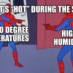 spiderman pointing at spiderman | WHEN IT’S “HOT” DURING THE SUMMER; 90-100 DEGREE TEMPERATURES; HIGH HUMIDITY | image tagged in spiderman pointing at spiderman | made w/ Imgflip meme maker