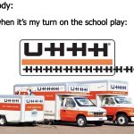 UHHHH | Nobody:; Me when it’s my turn on the school play: | image tagged in uhhh truck,memes,funny,vehicles,school,relatable | made w/ Imgflip meme maker