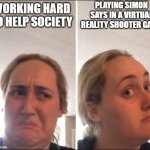 Kombucha Girl | PLAYING SIMON SAYS IN A VIRTUAL REALITY SHOOTER GAME; WORKING HARD TO HELP SOCIETY | image tagged in kombucha girl | made w/ Imgflip meme maker