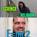 E=mc2 | SCIENCE; RELIGION; E=mc2 | image tagged in jack torrance axe shining,science,religion,anti-religion,god religion universe,whats your religion | made w/ Imgflip meme maker