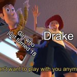 Upvote this image if you’re on Kendrick’s side | Girl who just turned 18; Drake | image tagged in i don't want to play with you anymore,funny,drake | made w/ Imgflip meme maker