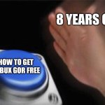 Blank Nut Button | 8 YEARS OLD; HOW TO GET ROBUX GOR FREE | image tagged in memes,blank nut button | made w/ Imgflip meme maker