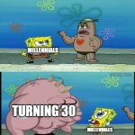 Right behind you | MILLENNIALS; TURNING 30; MILLENNIALS | image tagged in spongebob what about that guy meme,funny,memes,millennials,oh wow are you actually reading these tags,stop reading the tags | made w/ Imgflip meme maker