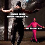 Know your worth | MANAGER: CREATE SPANISH CONTENT FOR US! ME: ¡PÁGAME MÁS! | image tagged in pink guy vs bane | made w/ Imgflip meme maker