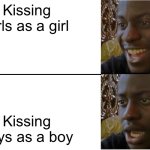 Disappointed Black Guy | Kissing girls as a girl; Kissing boys as a boy | image tagged in disappointed black guy | made w/ Imgflip meme maker