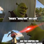 discord call summerised | *hears "omg hot" on call*; ARE YOU SIMPING FOR FICTIONAL CHARACTERS AGAIN | image tagged in shrek for five minutes | made w/ Imgflip meme maker