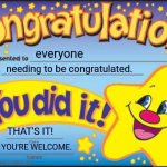 CONGRATS TO YOU! | everyone; needing to be congratulated. THAT'S IT! YOU'RE WELCOME. | image tagged in memes,happy star congratulations,you,you're welcome,congrats,now what | made w/ Imgflip meme maker