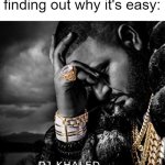 My games is easy | When your own game is finding out why it's easy: | image tagged in dj khaled suffering from success meme,memes,funny | made w/ Imgflip meme maker