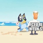 Bluey Escaping | ME; ICEU REPOST IN FUN STREAM | image tagged in bluey escaping | made w/ Imgflip meme maker