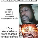 Sleeping Shaq | YOUTUBE AGE-RESTRICTIONS BE LIKE:; Videos on how to say and pronounce inappropriate words; If Star Wars Villains were charged for their crimes; stuff | image tagged in memes,sleeping shaq,youtube,yt | made w/ Imgflip meme maker