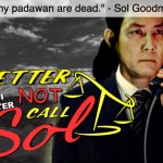 Better NOT Call Jedi Master Sol (Disney Spin Off) | "All my padawan are dead." - Sol Goodman | image tagged in funny,memes,better call saul,star wars | made w/ Imgflip meme maker