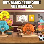 Something something clever title | BOY: WEARS A PINK SHIRT
3RD GRADERS: | image tagged in disgusted gumball,memes | made w/ Imgflip meme maker