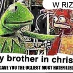 my brother in christ | W RIZZ; SHE GAVE YOU THE UGLIEST MOST HATEFILLED LOOK | image tagged in my brother in christ | made w/ Imgflip meme maker