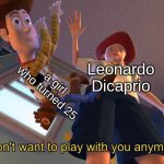 no title | Leonardo Dicaprio; a girl who turned 25 | image tagged in i don't want to play with you anymore | made w/ Imgflip meme maker