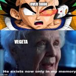 vegeta exists now in my memory | OVER 9000; VEGETA | image tagged in he exists now only in my memory,vegeta,its over 9000,dragon ball z,anime meme | made w/ Imgflip meme maker