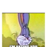 Disappointed Bugs Bunny | REALLY??? I'M HATING YOU SO MUCH RIGHT NOW | image tagged in disappointed bugs bunny | made w/ Imgflip meme maker