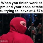 Chancer | When you finish work at 5pm and your boss catches you trying to leave at 4:57pm; "You're going no where. I got you for 3 minutes." | image tagged in gifs,work | made w/ Imgflip video-to-gif maker